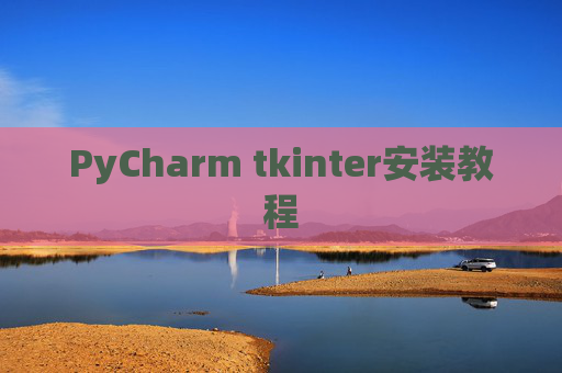 PyCharm tkinter安装教程 PyCharm tkinter安装教程
